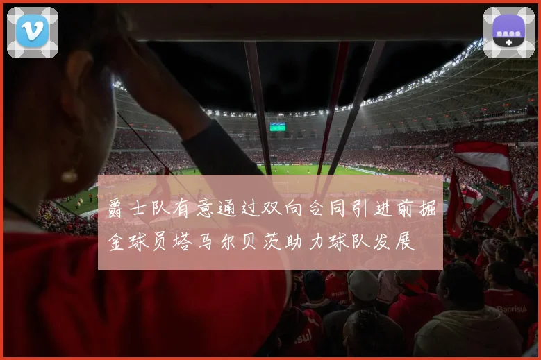 爵士队有意通过双向合同引进前掘金球员塔马尔贝茨助力球队发展